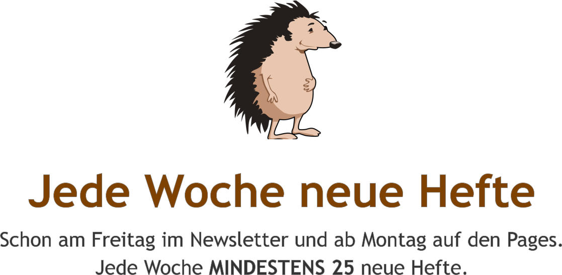 Jede Woche neue Hefte Schon am Freitag im Newsletter und ab Montag auf den Pages. Jede Woche MINDESTENS 25 neue Hefte.