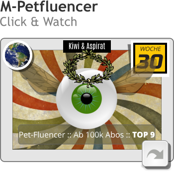 Kiwi & Aspirat Pet-Fluencer :: Ab 100k Abos :: TOP 9 30 WOCHE M-Petfluencer Click & Watch